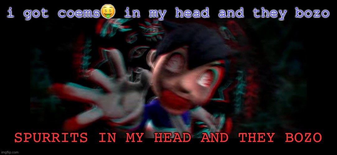 Helm gnaw what SMG4 doin | i got coems🤑 in my head and they bozo; SPURRITS IN MY HEAD AND THEY BOZO | image tagged in helm gnaw what smg4 doin | made w/ Imgflip meme maker