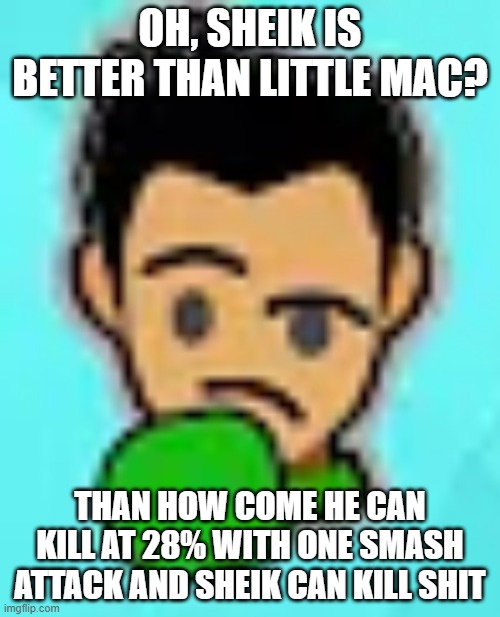 little mac thinking | OH, SHEIK IS BETTER THAN LITTLE MAC? THAN HOW COME HE CAN KILL AT 28% WITH ONE SMASH ATTACK AND SHEIK CAN KILL SHIT | image tagged in little mac thinking | made w/ Imgflip meme maker