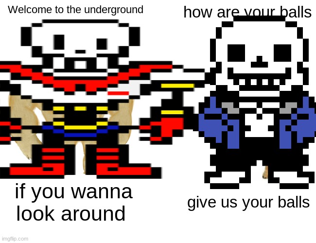sans when sus | Welcome to the underground; how are your balls; if you wanna look around; give us your balls | image tagged in balls,papyrus,sans | made w/ Imgflip meme maker
