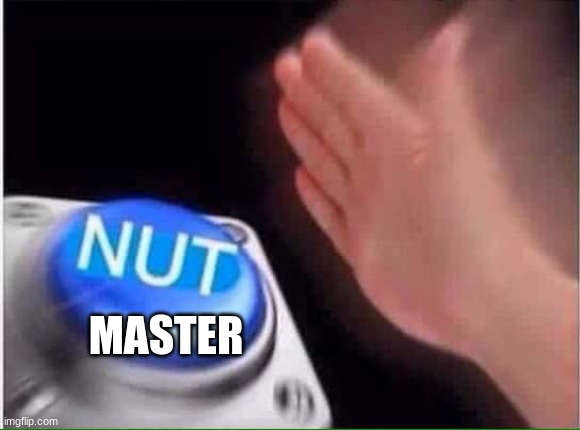 Nut button | MASTER | image tagged in nut button | made w/ Imgflip meme maker