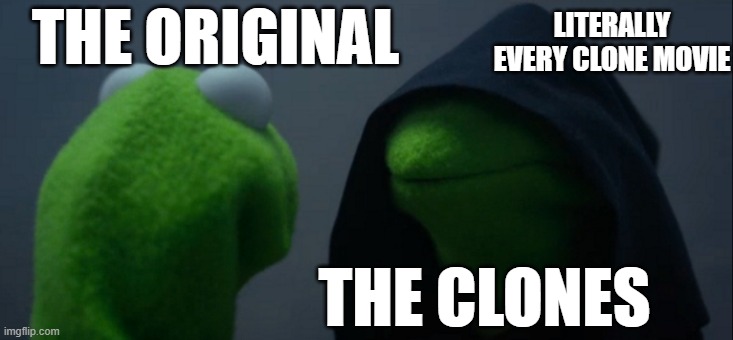 Why so true tho | LITERALLY EVERY CLONE MOVIE; THE ORIGINAL; THE CLONES | image tagged in memes,evil kermit,clones | made w/ Imgflip meme maker