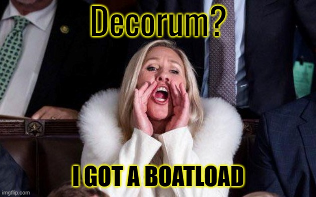 Marjorie Taylor Greene | Decorum? I GOT A BOATLOAD | image tagged in marjorie taylor greene | made w/ Imgflip meme maker