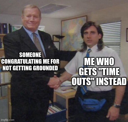 the office congratulations | SOMEONE CONGRATULATING ME FOR NOT GETTING GROUNDED; ME WHO GETS "TIME OUTS" INSTEAD | image tagged in the office congratulations | made w/ Imgflip meme maker