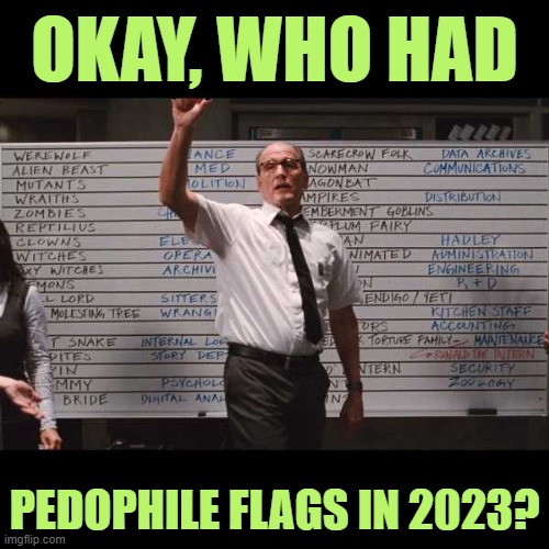 It's all About the Children | OKAY, WHO HAD; PEDOPHILE FLAGS IN 2023? | image tagged in ok who had | made w/ Imgflip meme maker