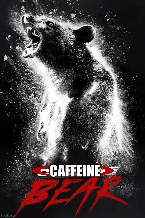 Cocaine Bear | CAFFEINE | image tagged in cocaine bear | made w/ Imgflip meme maker