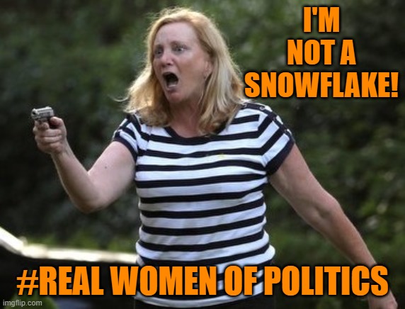 Angry Gun Karen | I'M NOT A SNOWFLAKE! #REAL WOMEN OF POLITICS | image tagged in angry gun karen | made w/ Imgflip meme maker