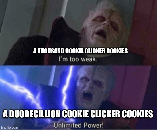 When cookie clicker consumes your life | A THOUSAND COOKIE CLICKER COOKIES; A DUODECILLION COOKIE CLICKER COOKIES | image tagged in too weak unlimited power | made w/ Imgflip meme maker