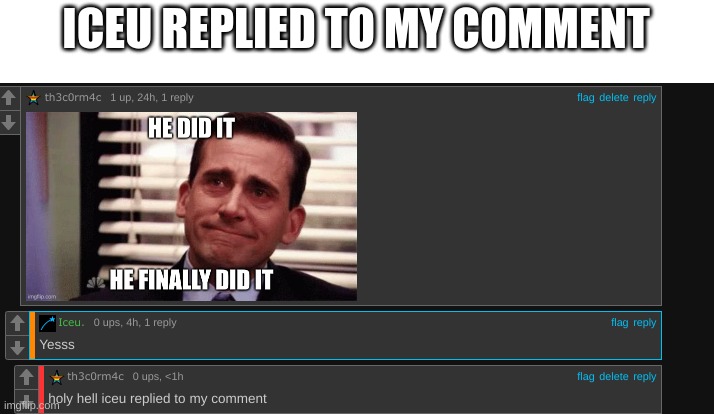 i'm practically famous now, right? | ICEU REPLIED TO MY COMMENT | image tagged in yay | made w/ Imgflip meme maker
