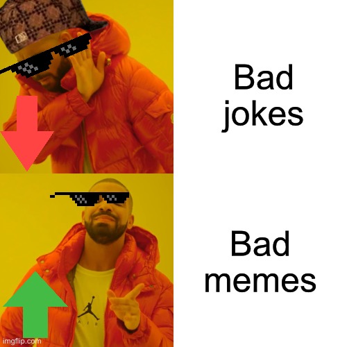 Drake Hotline Bling | Bad jokes; Bad memes | image tagged in memes,drake hotline bling | made w/ Imgflip meme maker