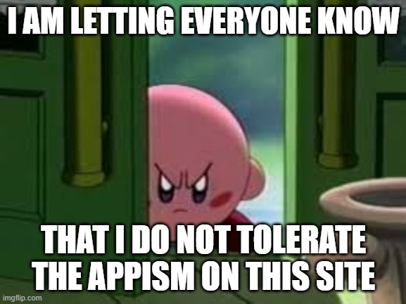 Please don't take this seriously | I AM LETTING EVERYONE KNOW; THAT I DO NOT TOLERATE THE APPISM ON THIS SITE | image tagged in pissed off kirby,tiktok,twitter,why am i doing this,apps | made w/ Imgflip meme maker
