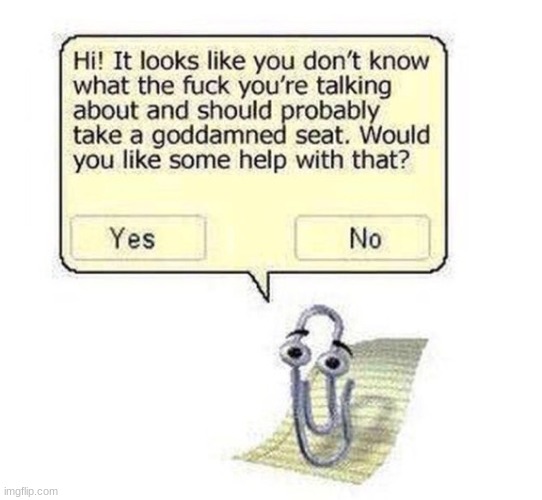 clippy wants to help you | image tagged in clippy wants to help you | made w/ Imgflip meme maker