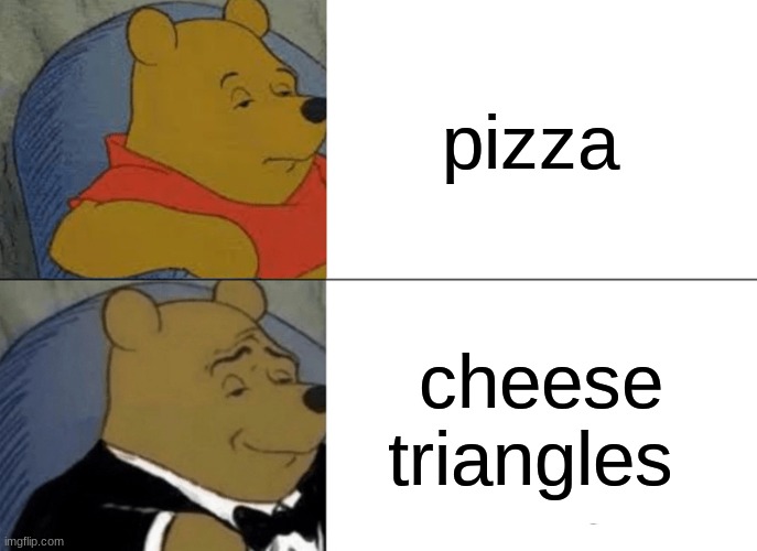 food | pizza; cheese triangles | image tagged in memes,tuxedo winnie the pooh | made w/ Imgflip meme maker