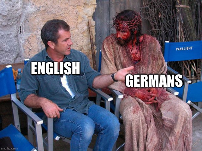 Mel Gibson and Jesus Christ | ENGLISH GERMANS | image tagged in mel gibson and jesus christ | made w/ Imgflip meme maker