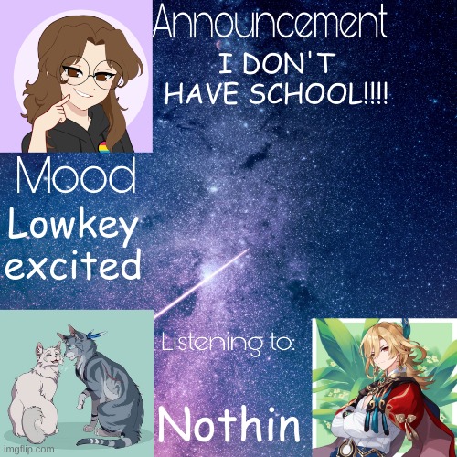 Im not sick, my school just said no school today. | I DON'T HAVE SCHOOL!!!! Lowkey excited; Nothin | image tagged in mid_night_ announcement template | made w/ Imgflip meme maker