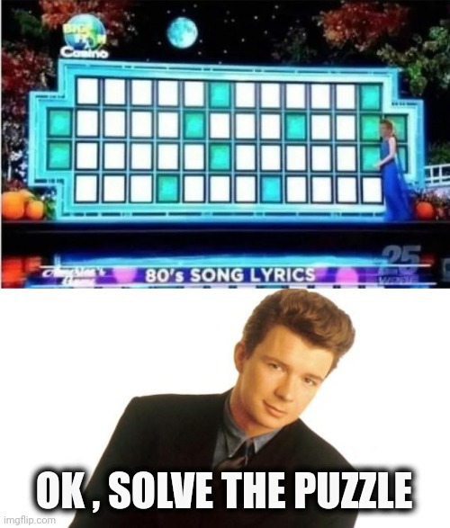 Wheel of Fortune | OK , SOLVE THE PUZZLE | image tagged in rick astley,rickrolling,wheel of fortune,take it easy,just do it,pop music | made w/ Imgflip meme maker