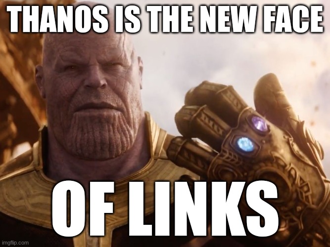 Thanos Smile | THANOS IS THE NEW FACE; OF LINKS | image tagged in thanos smile | made w/ Imgflip meme maker