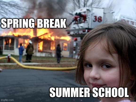 Disaster Girl | SPRING BREAK; SUMMER SCHOOL | image tagged in memes,disaster girl | made w/ Imgflip meme maker