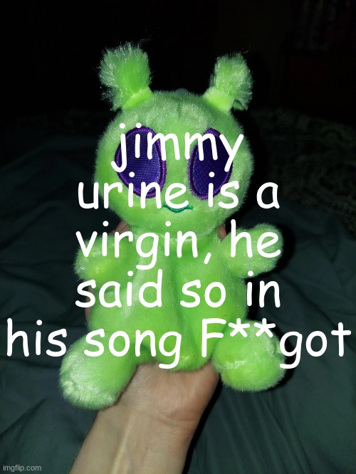 Jimmy Urine from Mindless Selfless Indulgence | jimmy urine is a virgin, he said so in his song F**got | image tagged in ross the alien plushie | made w/ Imgflip meme maker