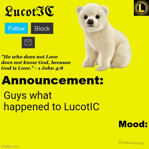 LucotIC "Polar Bear" announcement temp V3 | Guys what happened to LucotIC; Confuzzled | image tagged in lucotic polar bear announcement temp v3 | made w/ Imgflip meme maker