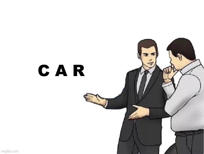 Car Salesman Slaps Hood Meme | C A R | image tagged in memes,car salesman slaps hood | made w/ Imgflip meme maker