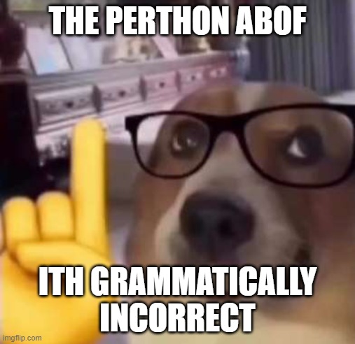 shit post again | THE PERTHON ABOF; ITH GRAMMATICALLY INCORRECT | image tagged in umm actually | made w/ Imgflip meme maker