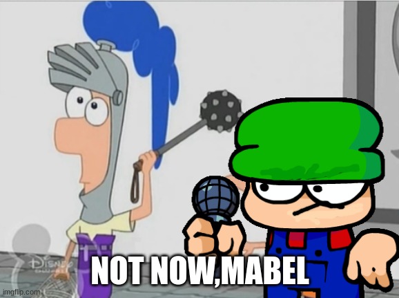NOT NOW,MABEL | made w/ Imgflip meme maker
