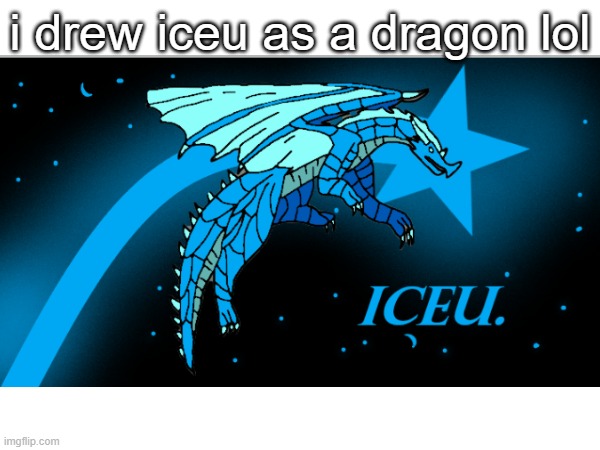 iceu as a dragon | i drew iceu as a dragon lol | made w/ Imgflip meme maker