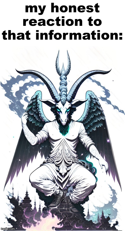 ai generated baphomet :) | my honest reaction to that information: | made w/ Imgflip meme maker