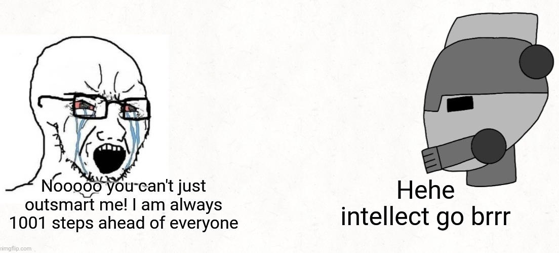 I get it eggy, you like my bosses but you don't have to remake the wheel | Hehe intellect go brrr; Nooooo you can't just outsmart me! I am always 1001 steps ahead of everyone | image tagged in soyjack vs exotic chad | made w/ Imgflip meme maker