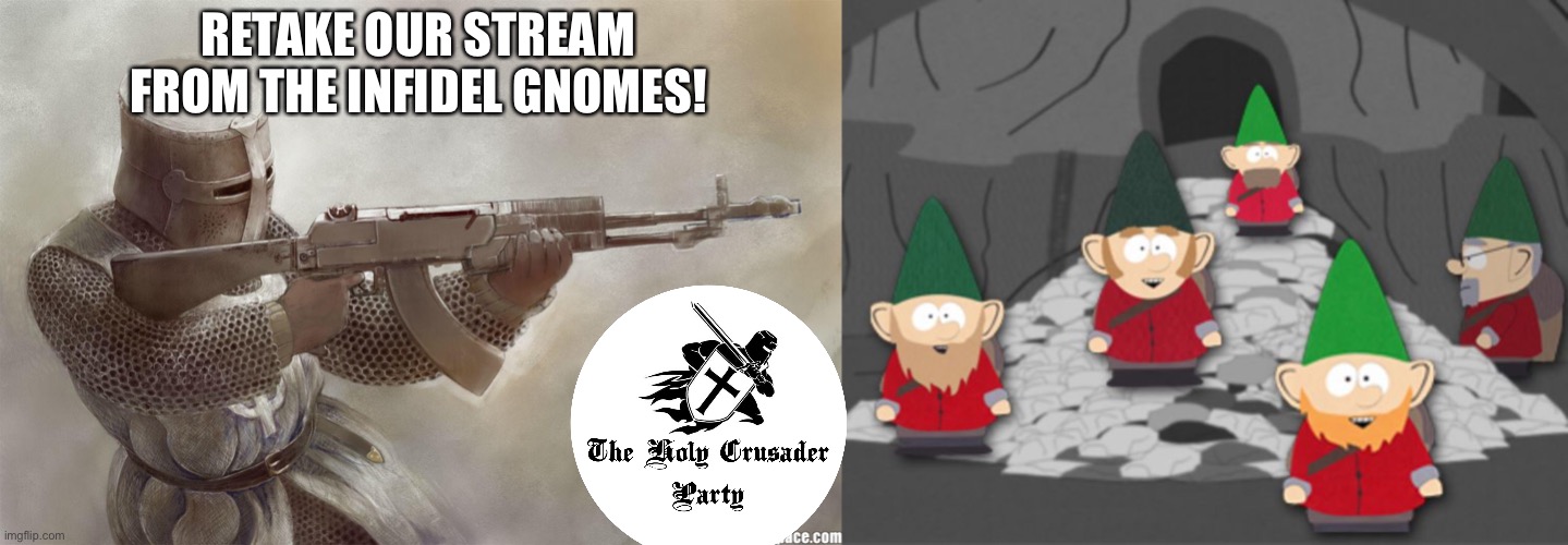 Sponsored by the Holy Crusader Party | RETAKE OUR STREAM FROM THE INFIDEL GNOMES! | image tagged in crusader rifle,south park underwear gnomes profit | made w/ Imgflip meme maker