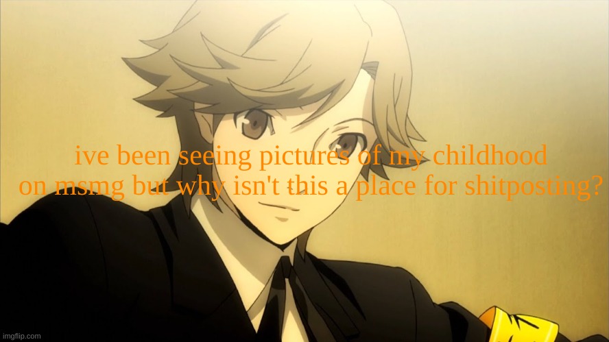 fr what happend | ive been seeing pictures of my childhood on msmg but why isn't this a place for shitposting? | made w/ Imgflip meme maker