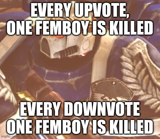 What? | EVERY UPVOTE, ONE FEMBOY IS KILLED; EVERY DOWNVOTE ONE FEMBOY IS KILLED | image tagged in what | made w/ Imgflip meme maker