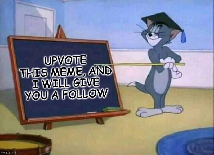. | UPVOTE THIS MEME, AND I WILL GIVE YOU A FOLLOW | image tagged in tom and jerry | made w/ Imgflip meme maker