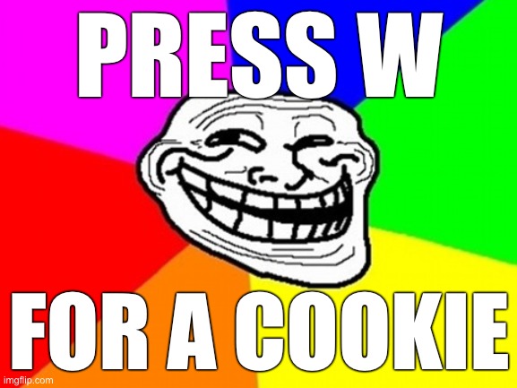 Upvote Beggar Ignorance Training No. 3 | PRESS W; FOR A COOKIE | image tagged in memes,troll face colored | made w/ Imgflip meme maker