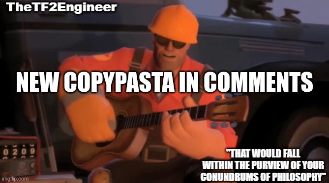 TheTF2Engineer | NEW COPYPASTA IN COMMENTS | image tagged in thetf2engineer | made w/ Imgflip meme maker