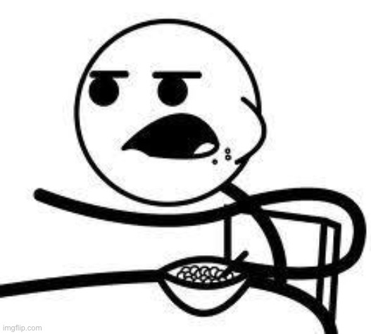 cereal guy | image tagged in cereal guy | made w/ Imgflip meme maker