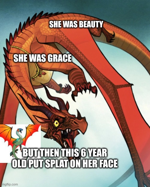 Queen scarlet and the splat | SHE WAS BEAUTY; SHE WAS GRACE; BUT THEN THIS 6 YEAR OLD PUT SPLAT ON HER FACE | image tagged in scarlet,wof,funny,meme | made w/ Imgflip meme maker