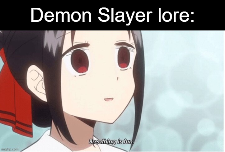 anime slander 1 | Demon Slayer lore: | image tagged in breathing is fun | made w/ Imgflip meme maker