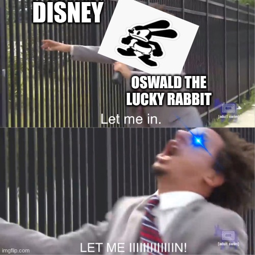 let me in | DISNEY; OSWALD THE LUCKY RABBIT | image tagged in let me in | made w/ Imgflip meme maker