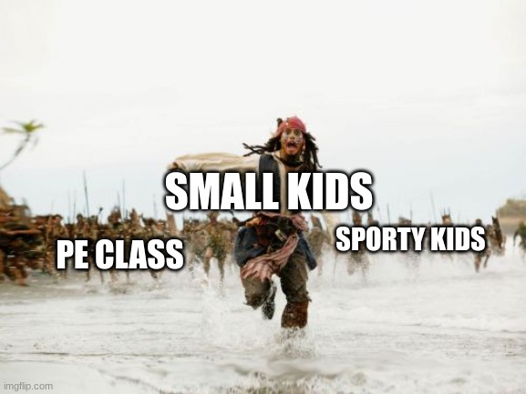 run if your me | SMALL KIDS; SPORTY KIDS; PE CLASS | image tagged in memes,jack sparrow being chased | made w/ Imgflip meme maker