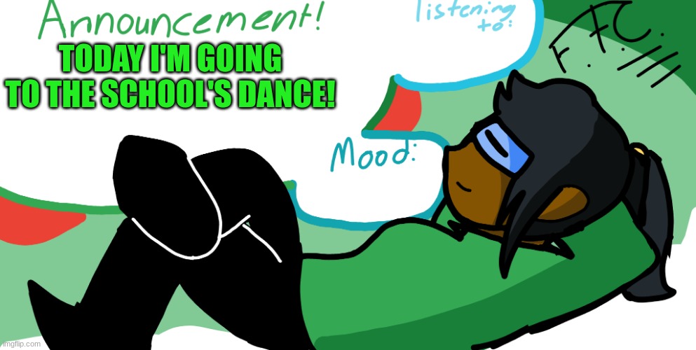 Announcement image | TODAY I'M GOING TO THE SCHOOL'S DANCE! | image tagged in announcement image | made w/ Imgflip meme maker