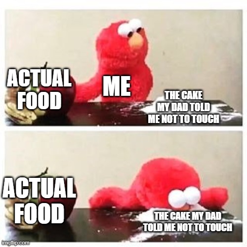 I can't help it! | ACTUAL FOOD; ME; THE CAKE MY DAD TOLD ME NOT TO TOUCH; ACTUAL FOOD; THE CAKE MY DAD TOLD ME NOT TO TOUCH | image tagged in elmo cocaine,cake,the cake is a lie,if you read this tag you are cursed,this tag is not importaint | made w/ Imgflip meme maker
