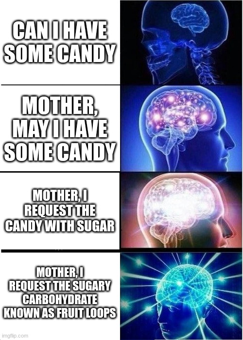 Candy | CAN I HAVE SOME CANDY; MOTHER, MAY I HAVE SOME CANDY; MOTHER, I REQUEST THE CANDY WITH SUGAR; MOTHER, I REQUEST THE SUGARY CARBOHYDRATE KNOWN AS FRUIT LOOPS | image tagged in memes,expanding brain | made w/ Imgflip meme maker