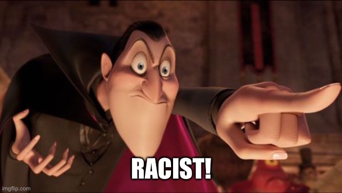 Damn This stream is racist af | RACIST! | image tagged in hotel transylvania dracula pointing meme | made w/ Imgflip meme maker