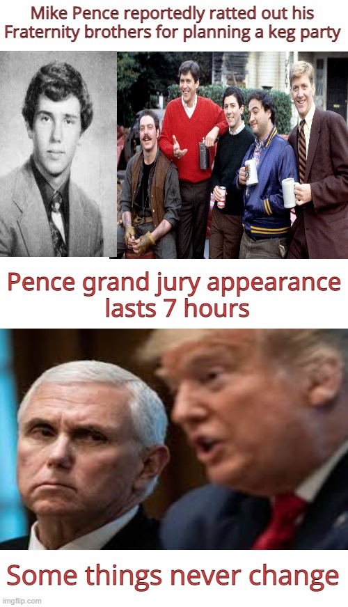 Mother made me. | Mike Pence reportedly ratted out his Fraternity brothers for planning a keg party; Pence grand jury appearance
 lasts 7 hours; Some things never change | image tagged in donald trump,mike pence,tattletail,politics,mother | made w/ Imgflip meme maker