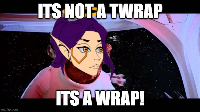 Its a wrap | ITS NOT A TWRAP; ITS A WRAP! | image tagged in its a trap,its a wrap,fls,fame lady society | made w/ Imgflip meme maker