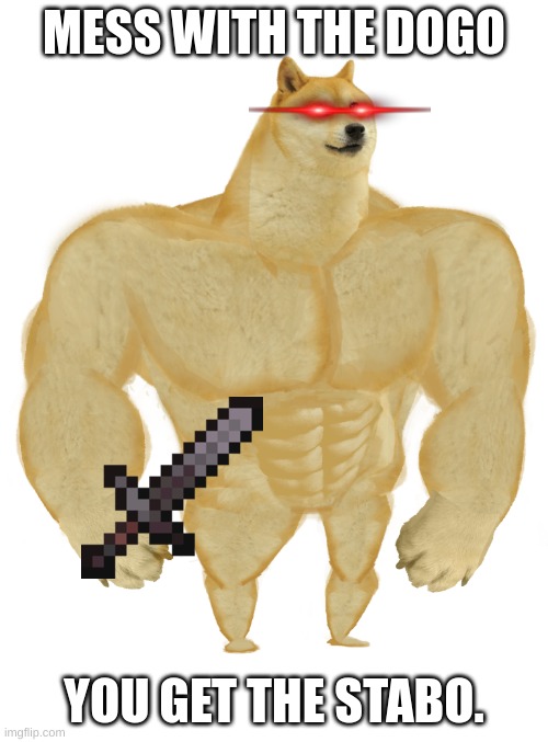 Swole Doge | MESS WITH THE DOGO; YOU GET THE STABO. | image tagged in swole doge,minecraft | made w/ Imgflip meme maker