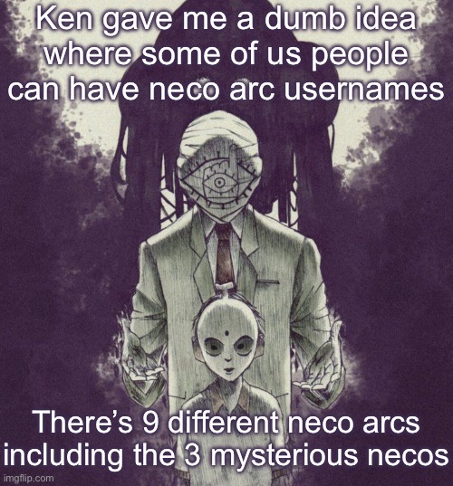 I obviously want to be neco arc chaos | Ken gave me a dumb idea where some of us people can have neco arc usernames; There’s 9 different neco arcs including the 3 mysterious necos | image tagged in 20th century boys | made w/ Imgflip meme maker