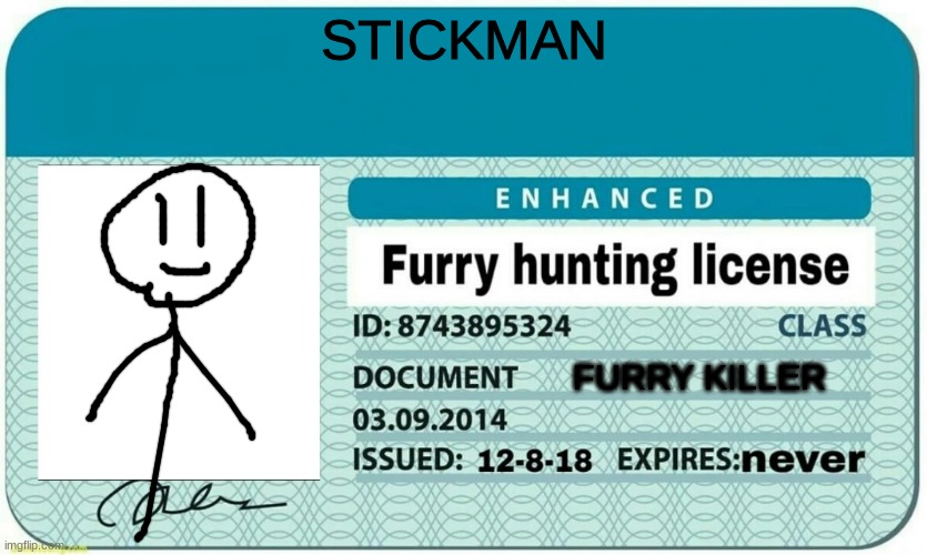 STICKMANS FURRY HUNTING LICENSE | STICKMAN; FURRY KILLER | image tagged in furry hunting license | made w/ Imgflip meme maker