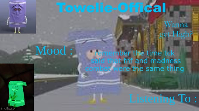 Towelie-Offical`s Template | remember the time tck  said that fnf and madness combat were the same thing | image tagged in towelie-offical s template | made w/ Imgflip meme maker